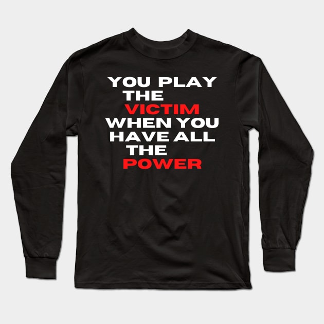 you play the victim when you have all the power Long Sleeve T-Shirt by Adam4you